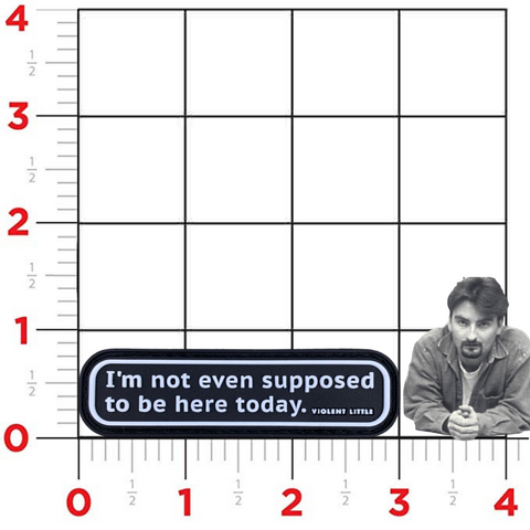 "I'm Not Even Supposed to be Here Today" Patch